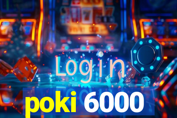 poki 6000